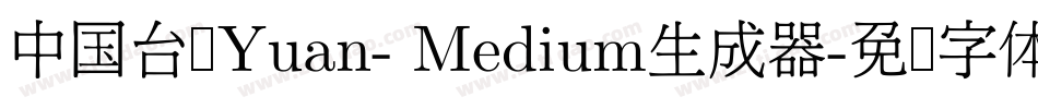 中国台湾Yuan- Medium生成器字体转换